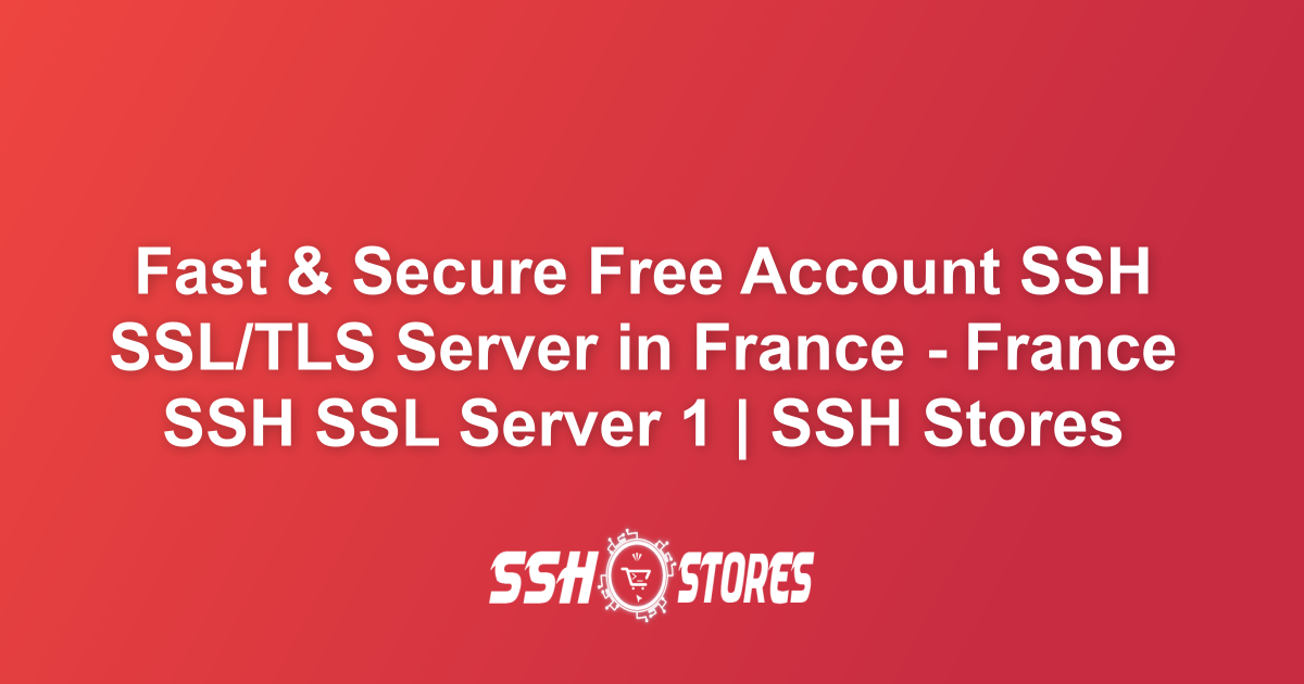Free SSH SSL/TLS Server in France - France SSH SSL Server 1 | SSH Stores