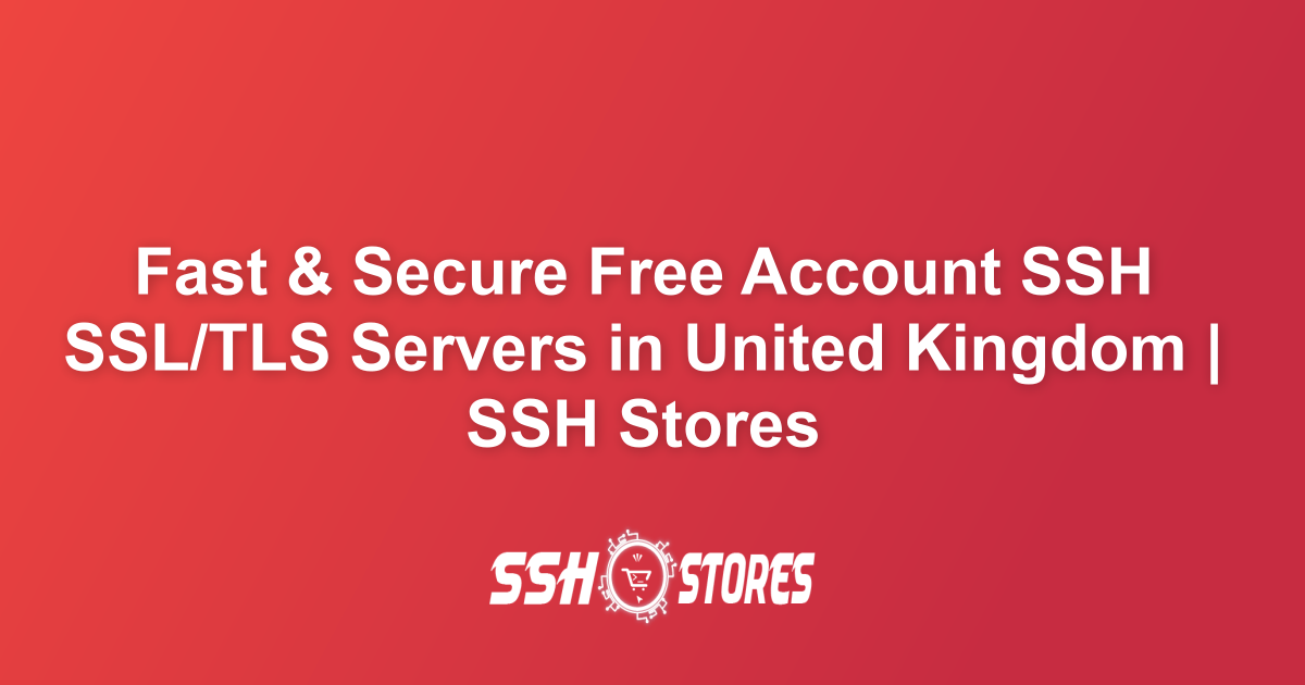Free SSH SSL/TLS Servers in United Kingdom | SSH Stores