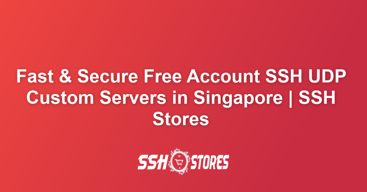 Free SSH UDP Custom Servers in Singapore SSH Stores Free SSH UDP Custom Servers in Singapore SSH Stores
