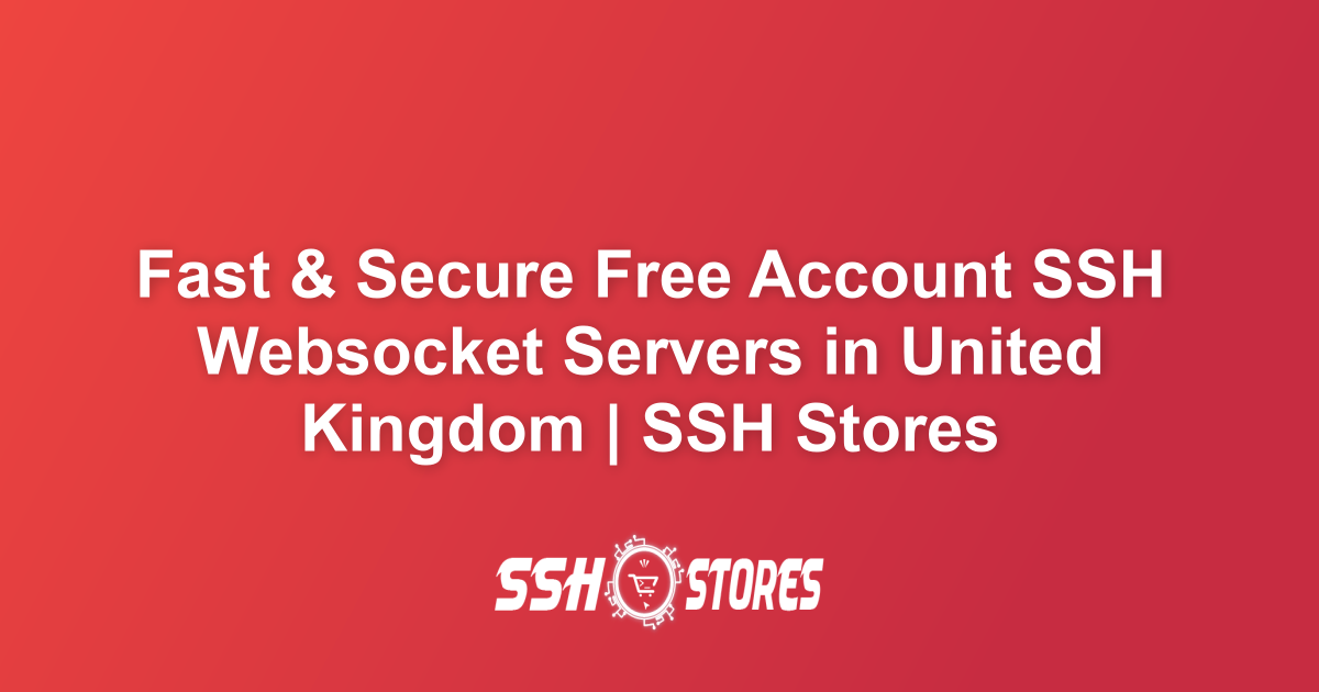 Free SSH Websocket Servers in United Kingdom | SSH Stores